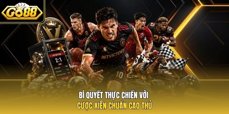 Bí quyết thực chiến với cược xiên chuẩn cao thủ