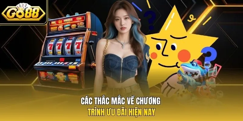 Các thắc mắc về chương trình ưu đãi hiện nay