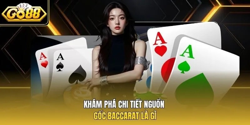 Khám phá chi tiết nguồn gốc Baccarat là gì