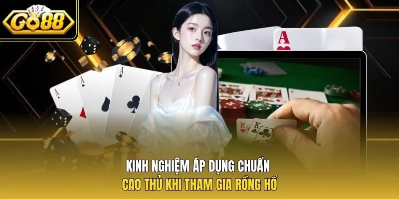 Kinh nghiệm áp dụng chuẩn cao thủ khi tham gia Rồng Hổ