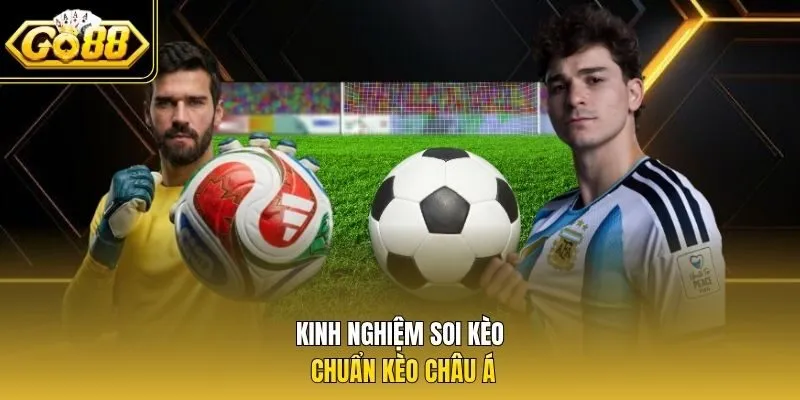 Kinh nghiệm soi kèo chuẩn Kèo Châu Á