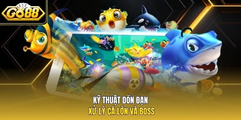 Kỹ thuật dồn đạn xử lý cá lớn và Boss
